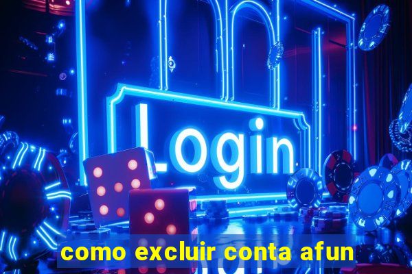 como excluir conta afun