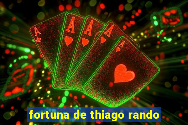 fortuna de thiago rando