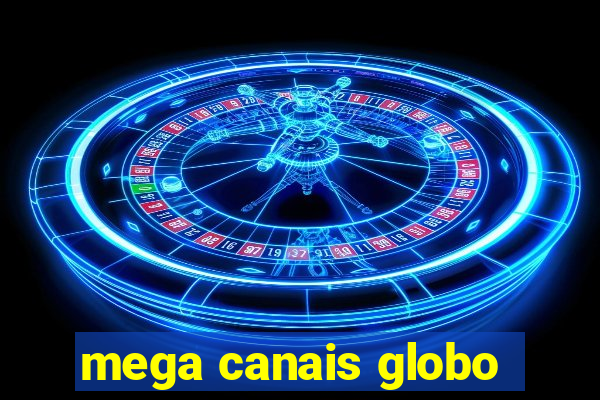 mega canais globo