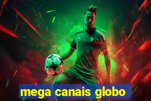 mega canais globo