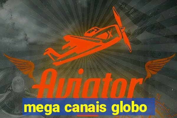 mega canais globo