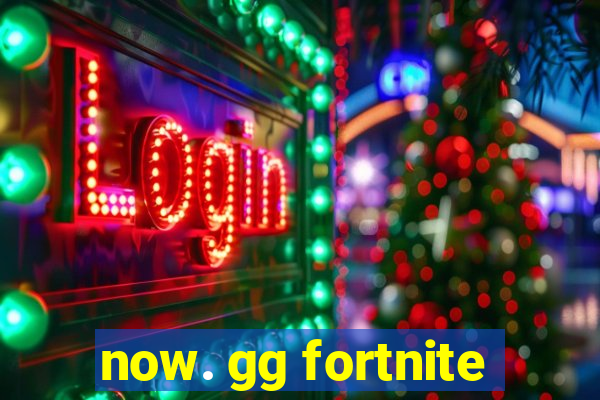 now. gg fortnite