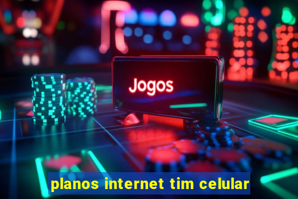 planos internet tim celular