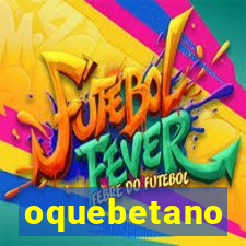 oquebetano