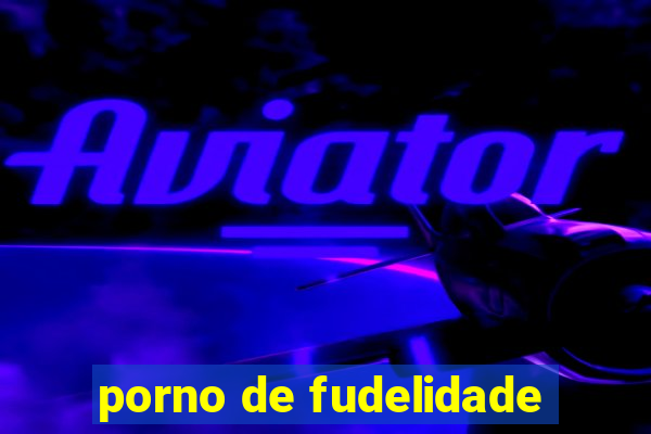porno de fudelidade