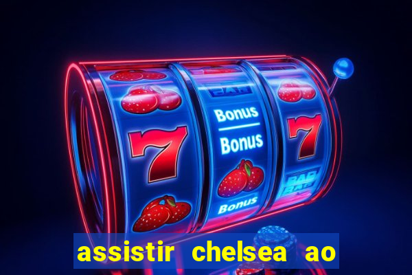 assistir chelsea ao vivo futemax
