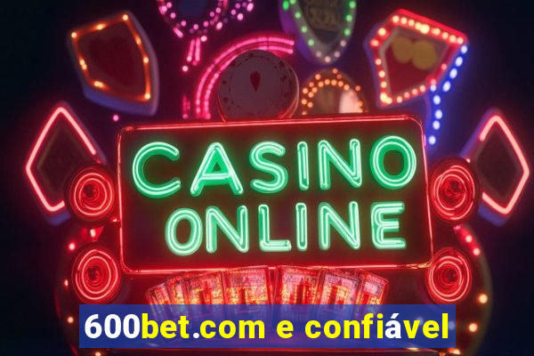 600bet.com e confiável