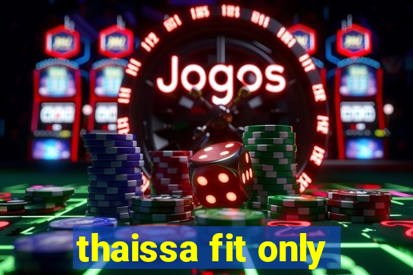 thaissa fit only
