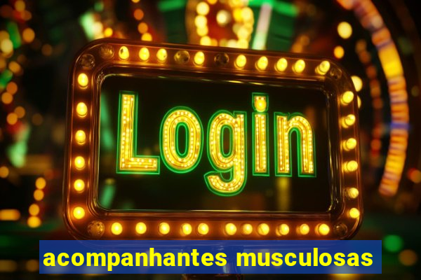 acompanhantes musculosas
