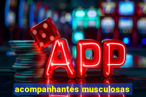 acompanhantes musculosas