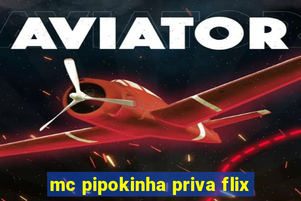 mc pipokinha priva flix