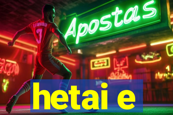 hetai e
