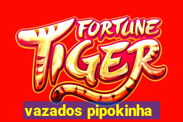 vazados pipokinha