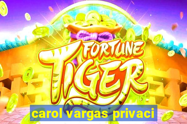 carol vargas privaci