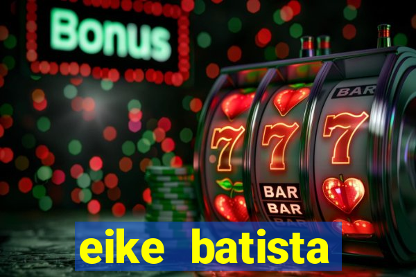 eike batista fortuna 2024