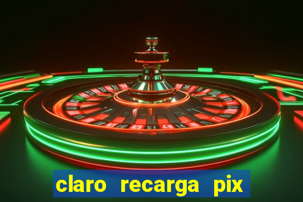 claro recarga pix $10 reais