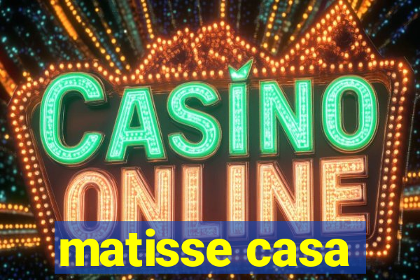 matisse casa