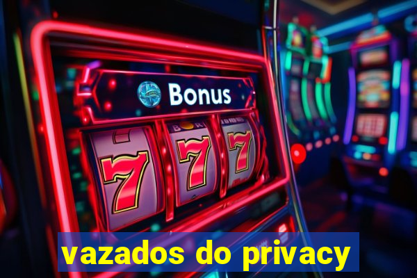 vazados do privacy