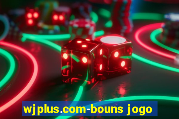 wjplus.com-bouns jogo