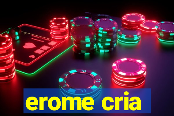 erome cria