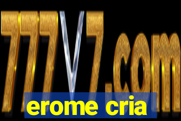 erome cria