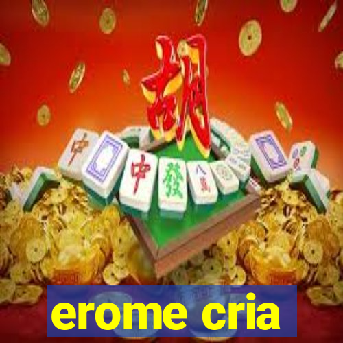 erome cria