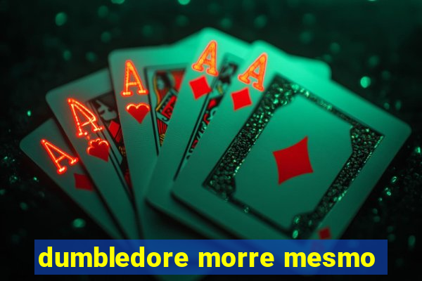 dumbledore morre mesmo