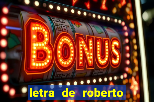 letra de roberto carlos meu querido meu velho meu amigo