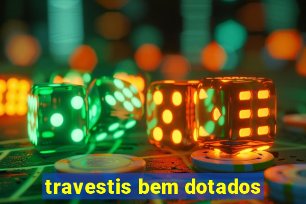 travestis bem dotados