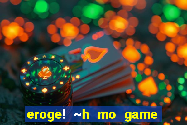 eroge! ~h mo game mo kaihatsu zanmai~