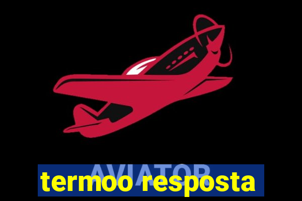 termoo resposta