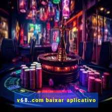 v68..com baixar aplicativo