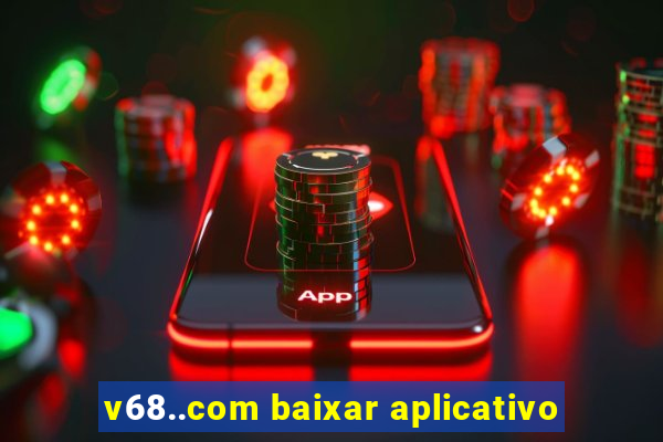 v68..com baixar aplicativo