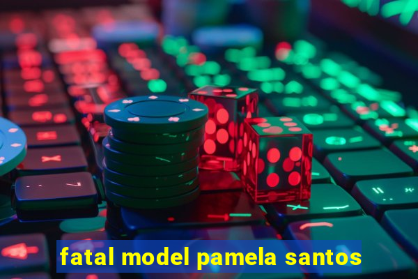 fatal model pamela santos