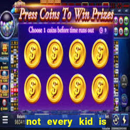 not every kid is a football or basketball star