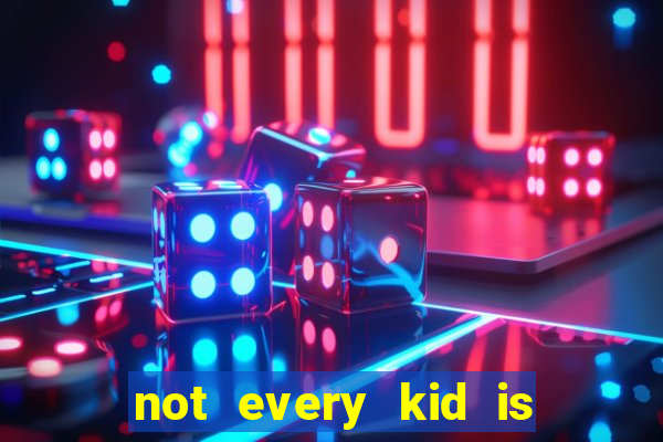 not every kid is a football or basketball star