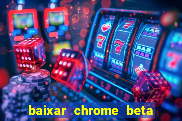 baixar chrome beta para pc