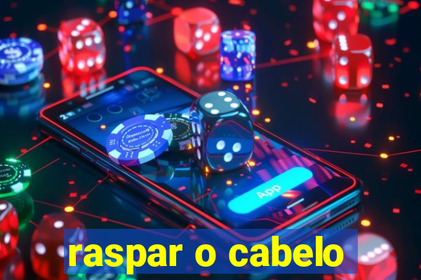 raspar o cabelo