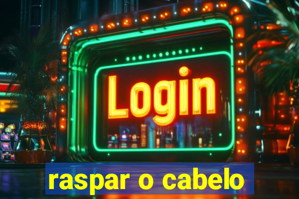 raspar o cabelo