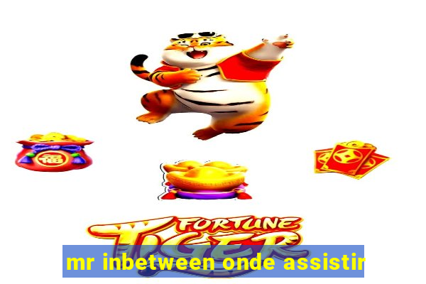 mr inbetween onde assistir