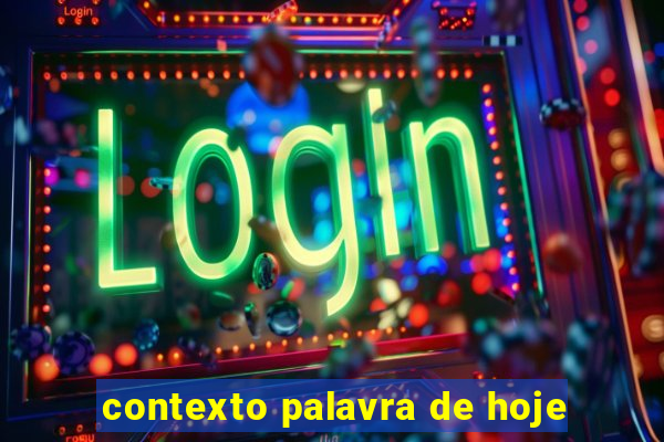 contexto palavra de hoje