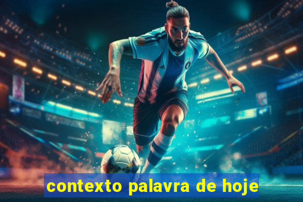 contexto palavra de hoje