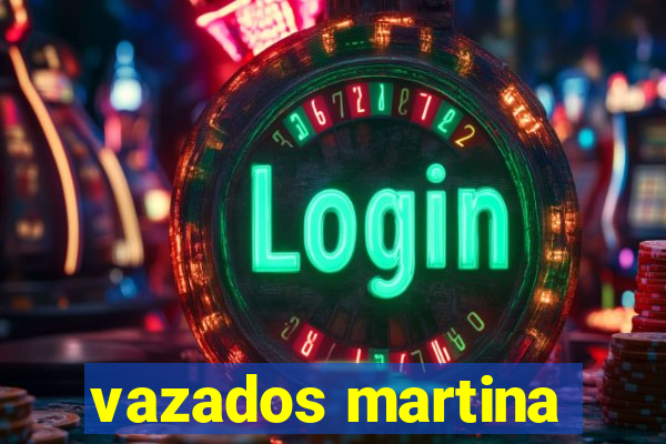 vazados martina