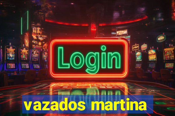 vazados martina