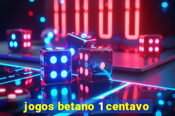 jogos betano 1 centavo