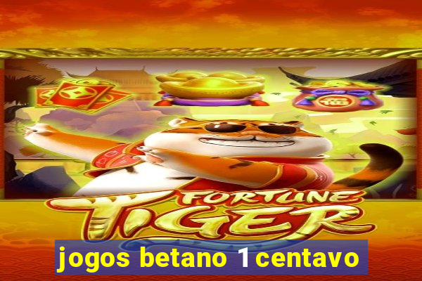 jogos betano 1 centavo