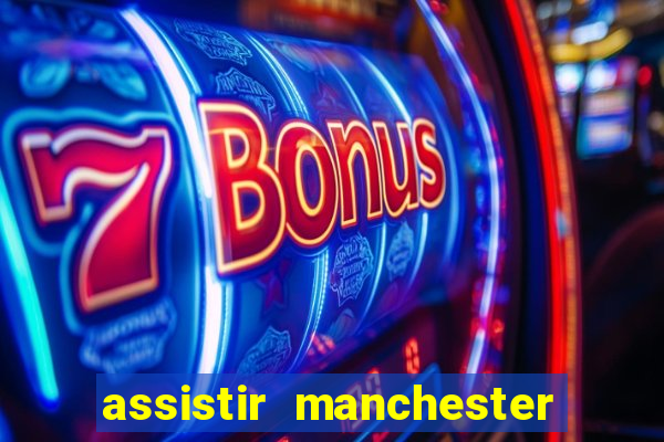 assistir manchester united ao vivo multicanais