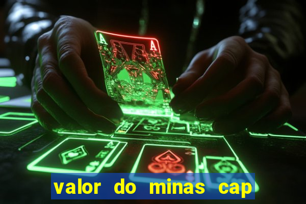 valor do minas cap dessa semana