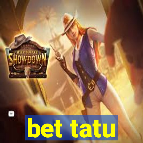 bet tatu
