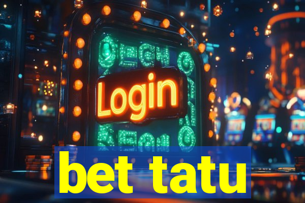 bet tatu